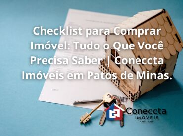 Checklist para Comprar Imóvel: Tudo o Que Você Precisa Saber | Coneccta Imóveis em Patos de Minas