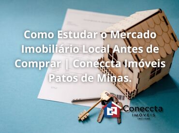Como Estudar o Mercado Imobiliário Local Antes de Comprar | Coneccta Imóveis Patos de Minas