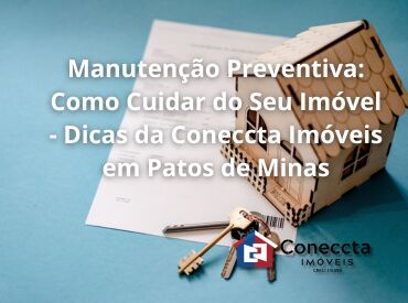 Manutenção Preventiva: Como Cuidar do Seu Imóvel - Dicas da Coneccta Imóveis em Patos de Minas