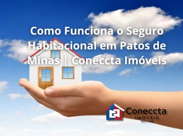 Como Funciona o Seguro Habitacional em Patos de Minas | Coneccta Imóveis
