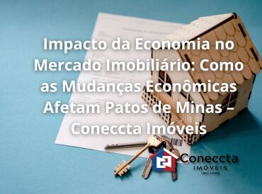 Impacto da Economia no Mercado Imobiliário: Como as Mudanças Econômicas Afetam Patos de Minas – Coneccta Imóveis