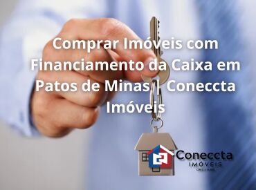 Comprar Imóveis com Financiamento da Caixa em Patos de Minas | Coneccta Imóveis