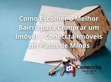 Como Escolher o Melhor Bairro para Comprar um Imóvel | Coneccta Imóveis em Patos de Minas