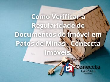 Como Verificar a Regularidade de Documentos do Imóvel em Patos de Minas - Coneccta Imóveis