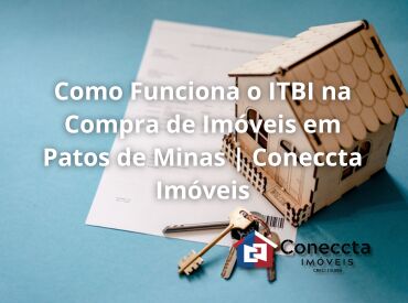 Como Funciona o ITBI na Compra de Imóveis em Patos de Minas | Coneccta Imóveis
