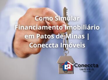 Como Simular Financiamento Imobiliário em Patos de Minas | Coneccta Imóveis