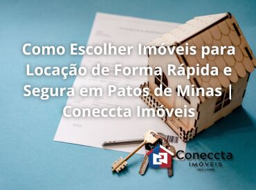 Como Escolher Imóveis para Locação de Forma Rápida e Segura em Patos de Minas | Coneccta Imóveis