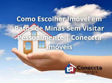 Como Escolher Imóvel em Patos de Minas Sem Visitar Pessoalmente | Coneccta Imóveis