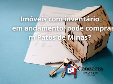 Imóveis com inventário em andamento: pode comprar em Patos de Minas?