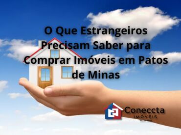 O Que Estrangeiros Precisam Saber para Comprar Imóveis em Patos de Minas | Coneccta Imóveis