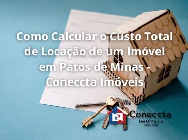 Como Calcular o Custo Total de Locação de um Imóvel em Patos de Minas - Coneccta Imóveis