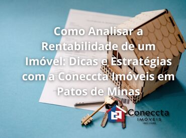 Como Analisar a Rentabilidade de um Imóvel: Dicas e Estratégias com a Coneccta Imóveis em Patos de Minas