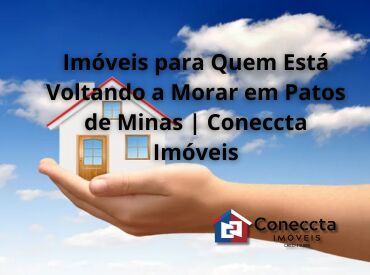 Imóveis para Quem Está Voltando a Morar em Patos de Minas | Coneccta Imóveis