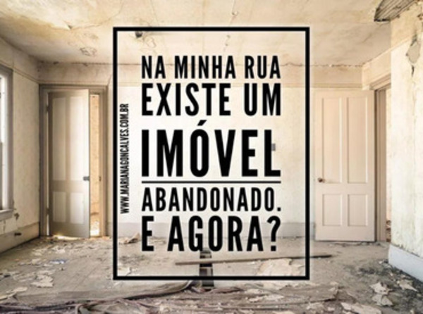 Na minha rua existe um imóvel abandonado, e agora?