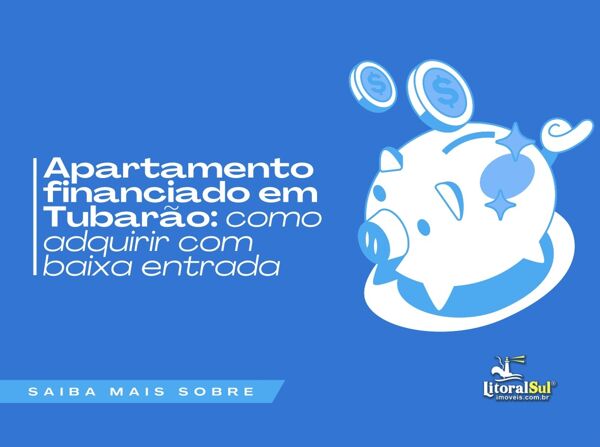Apartamento financiado em Tubarão: como adquirir com baixa entrada