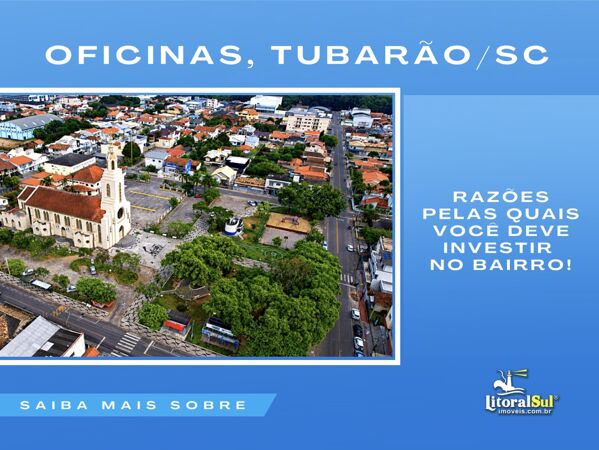 Oficinas em Tubarão: razões pelas quais este bairro é uma excelente escolha para adquirir um imóvel