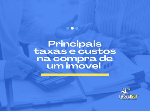Principais taxas e custos na compra de um imóvel: saiba o que considerar antes de investir