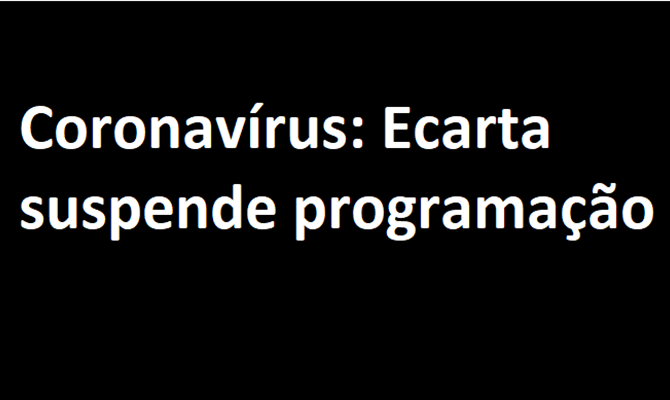 Coronavírus: Ecarta suspende programação